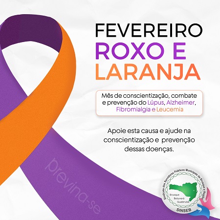 Fevereiro Roxo e Laranja - Mês de conscientização, combate e prevenção do Lúpus, Alzheimer, Fibromialgia e Leucemia.